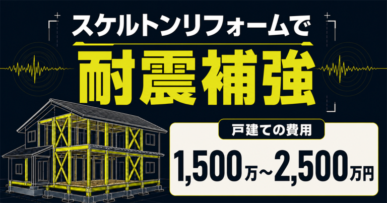 スケルトンリフォームで耐震補強！戸建ての費用は1,500万～2,500万円