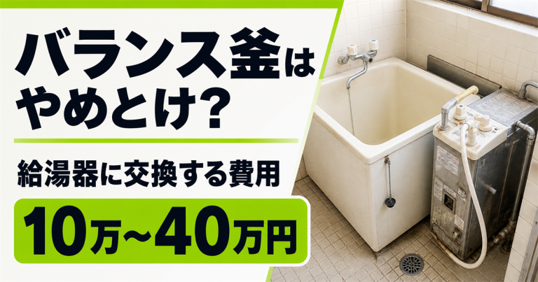 バランス釜はやめとけ?バランス釜から給湯器に交換する費用【2026年最新】