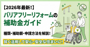 【2026年最新】バリアフリーリフォームで活用できる補助金制度の種類・補助額・申請方法などを解説