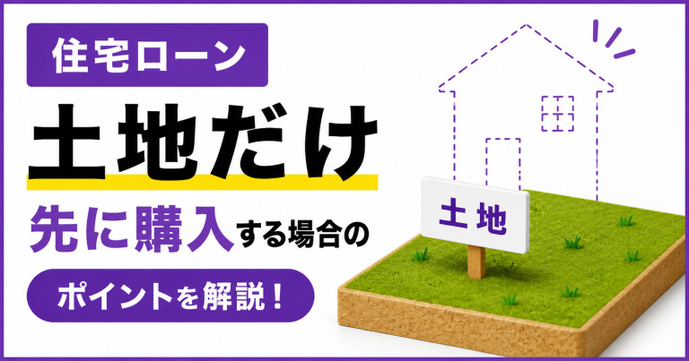 住宅購入で土地だけを先に購入する場合のポイントを解説!