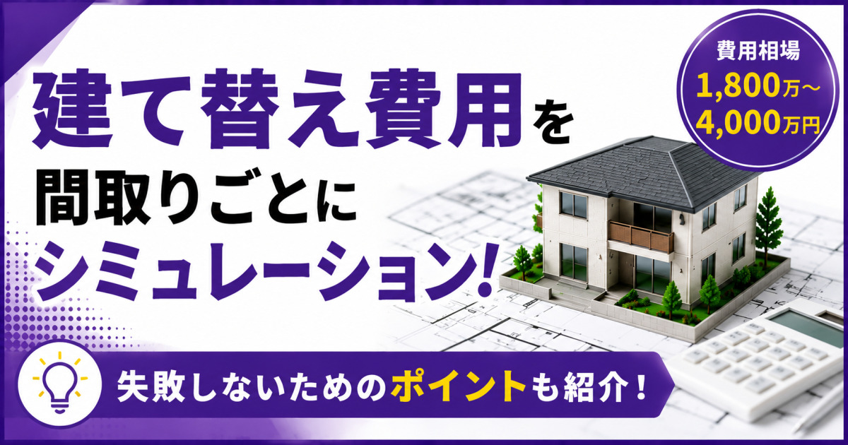 住宅模型と電卓を背景に、「建て替え費用を間取りごとにシミュレーション！」「費用相場1,800万～4,000万円」「失敗しないためのポイントも紹介！」と表示した紫基調のサムネイル画像