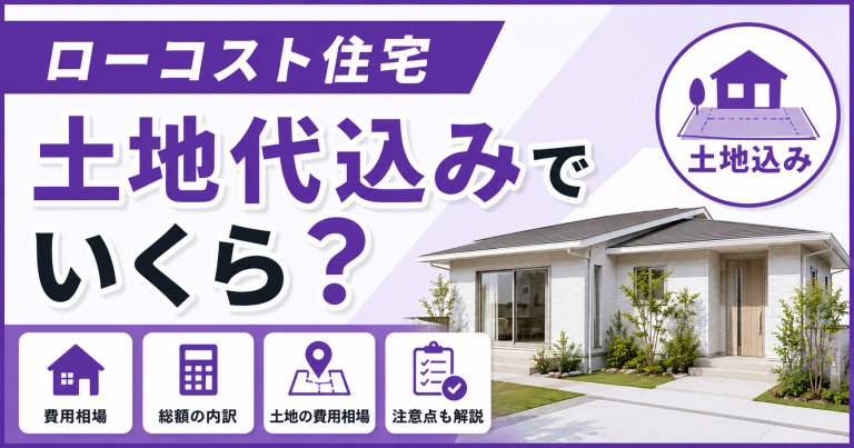 ローコスト住宅は土地代込みでいくら？土地代込みの費用相場を解説