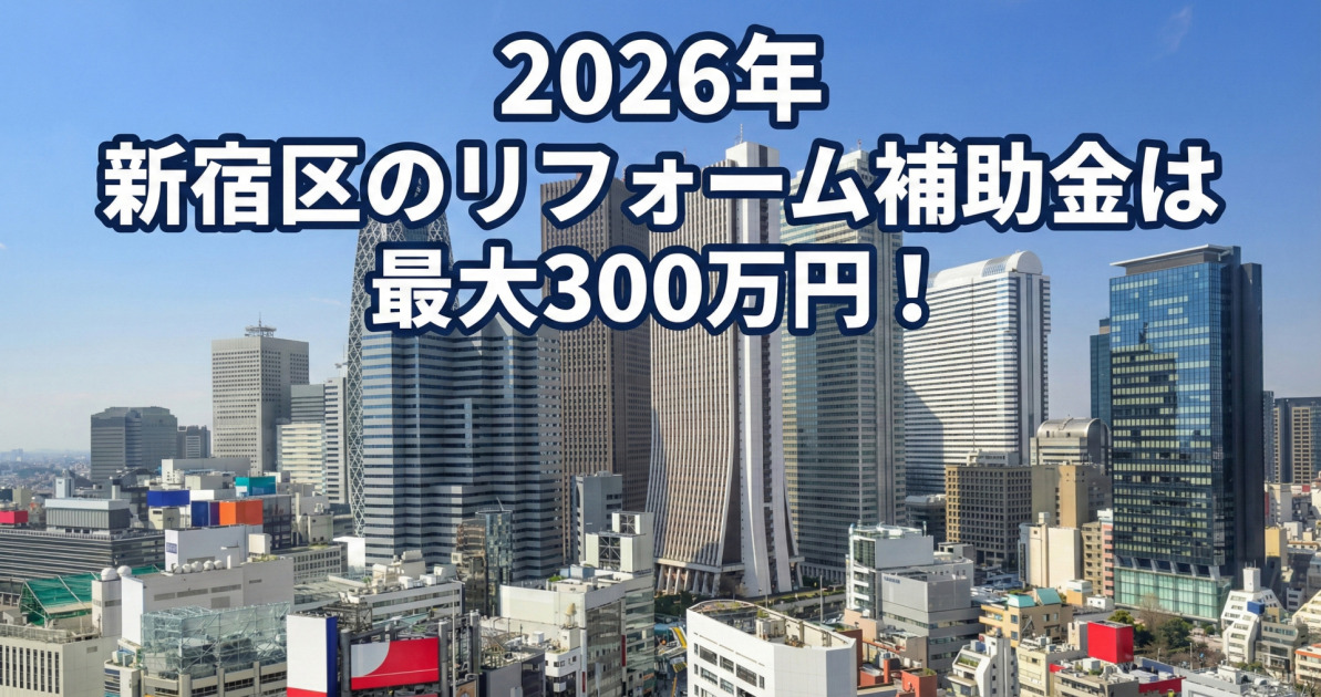 青空の下、東京都庁やモード学園コクーンタワーなどの新宿高層ビル群の街並みを背景に、画像上部に白文字に青い縁取りがされた大きなテキストで「2026年 新宿区のリフォーム補助金は 最大300万円!」と配置されたサムネ画像。