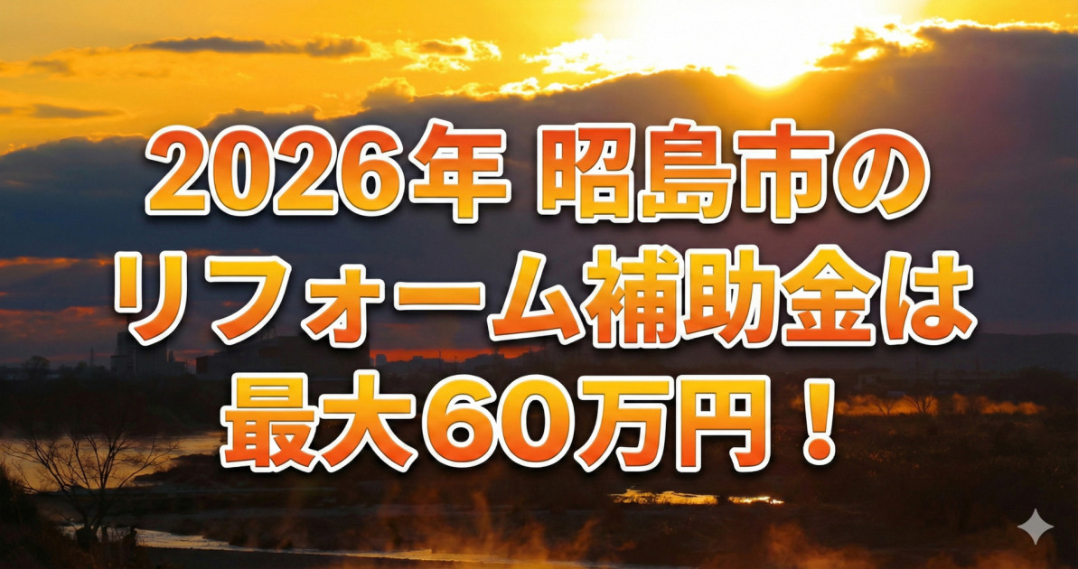 夕暮れの多摩川、オレンジ色の空と川霧を背景に、オレンジと黄色のグラデーションで白い太いフチ取りがされた大きな文字で「2026年 昭島市のリフォーム補助金は最大60万円!」と中央に配置された、ハピすむ記事のサムネイル画像。