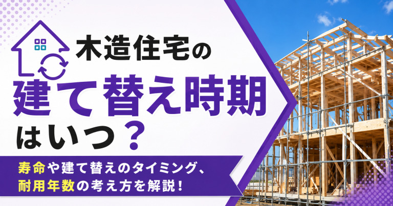 木造住宅の建て替え時期はいつ?寿命や建て替えのタイミング、耐用年数の考え方を解説!