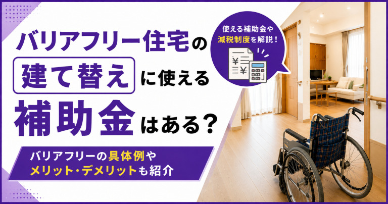 バリアフリー住宅の建て替えに使える補助金はある?バリアフリーの具体例やメリット・デメリットも紹介