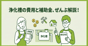 浄化槽の設置費用はいくら？撤去・交換・維持費や補助金も解説【2025年最新情報】