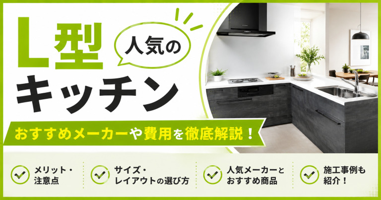 人気のL型キッチン、おすすめメーカーや費用を徹底解説!