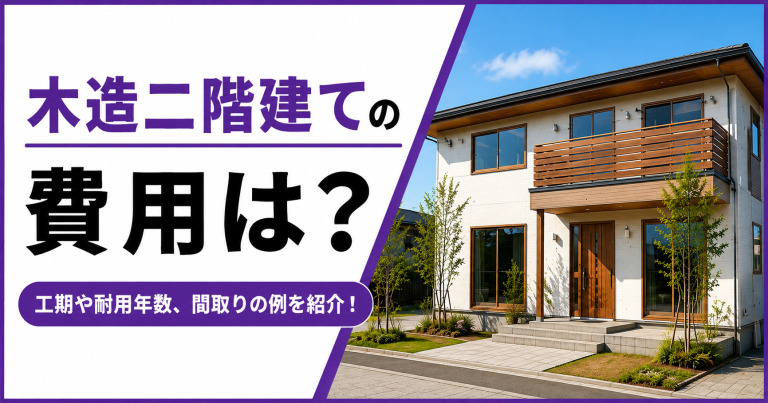 木造二階建ての費用は?工期や耐用年数、間取りの例を紹介!