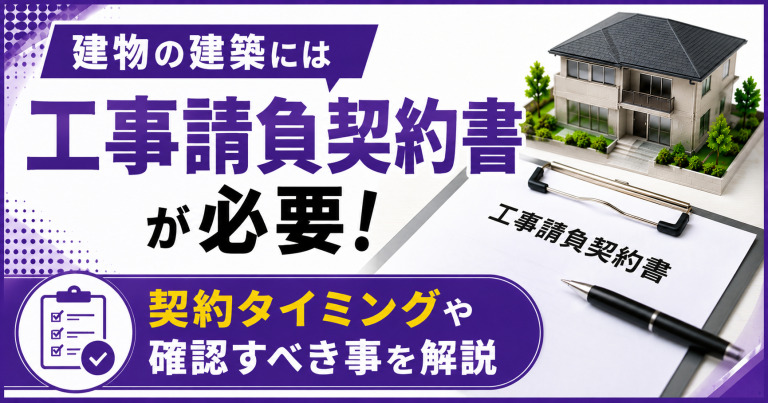 建物の建築には工事請負契約書が必要!契約タイミングや確認すべき事を解説