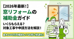 【2026年先取り】窓リフォームの補助金は最大100万円！補助金の条件・申請方法を徹底解説