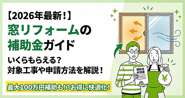【2026年最新！】窓リフォームの補助金ガイド！いくらもらえる？対象工事や申請方法を解説！というテキストと、最大100万円補助も！？お得に快適化！というバナー。イラストは、断熱効果のある二重窓の前で、補助金申請書と¥マークの入ったお金の袋を持って喜ぶ夫婦の様子。