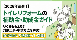 【2026年最新】トイレリフォームで活用できる補助金・助成金制度は？いくらもらえる？