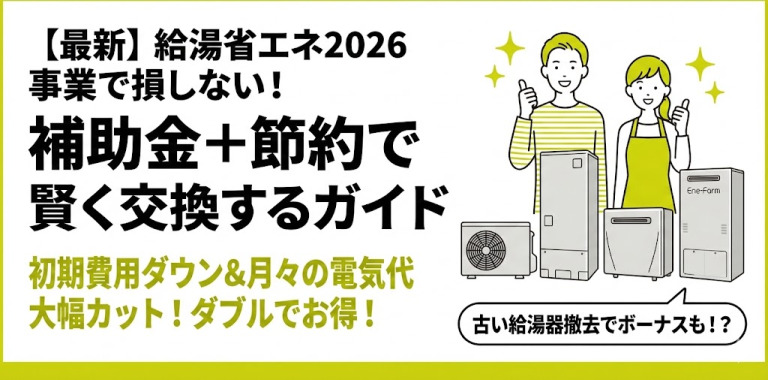 最新】給湯省エネ2026事業で損しない！補助金＋節約で賢く交換する