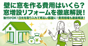 壁に窓を作る費用はいくら?窓増設リフォームを徹底解説!