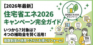 住宅省エネ2026キャンペーンでお得にリフォーム!いつから?対象は?4事業の補助金と賢い活用法