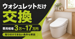 「ウォシュレットだけ交換・費用相場3万〜17万円・取り付けできない条件も解説」の文字と、温水洗浄便座付きトイレ