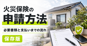 「火災保険の申請方法・必要書類と支払いまでの流れ・保存版」の文字と、屋根が損傷した住宅、申請用チェックリスト、盾のマーク