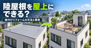 「陸屋根を屋上にできる？後付けリフォームの方法と費用」の文字と、何もない陸屋根の住宅、手すりや床材、テーブルセットを備えた屋上のある住宅