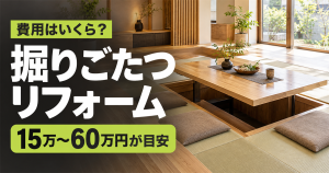 「掘りごたつリフォーム 費用はいくら？15万～60万円が目安」の文字と、畳敷きの部屋に設置された掘りごたつ