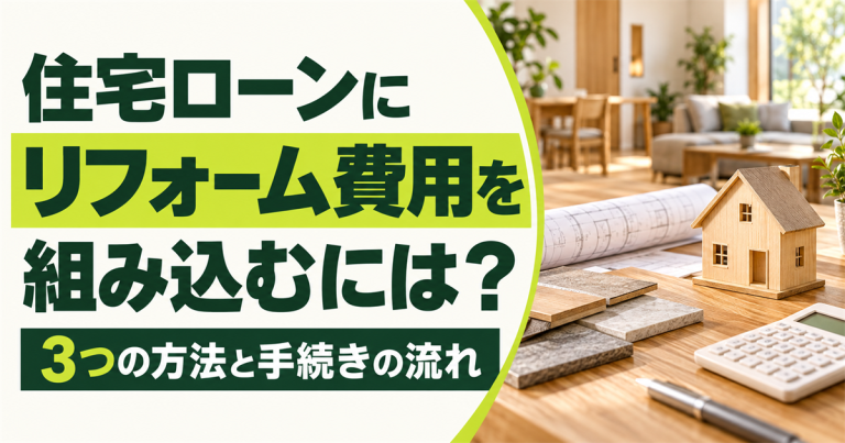 住宅ローンにリフォーム費用を組み込むには？方法と流れを解説